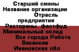 Старший смены › Название организации ­ SUBWAY › Отрасль предприятия ­ Рестораны, фастфуд › Минимальный оклад ­ 28 000 - Все города Работа » Вакансии   . Ивановская обл.